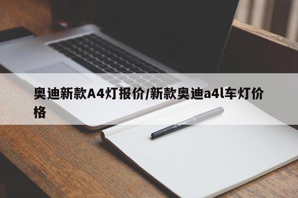 奥迪新款A4灯报价/新款奥迪a4l车灯价格