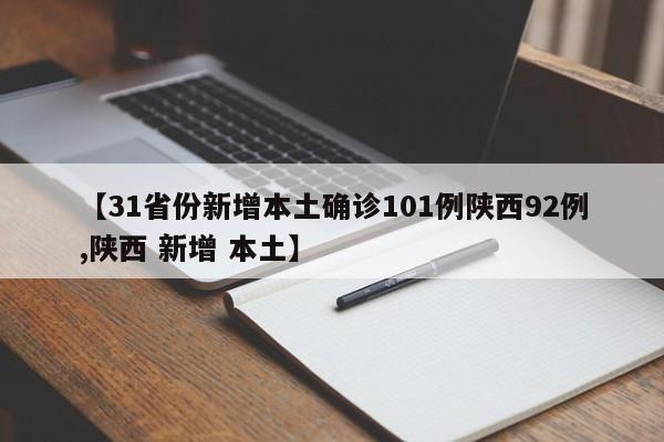 【31省份新增本土确诊101例陕西92例,陕西 新增 本土】
