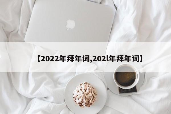 【2022年拜年词,202l年拜年词】