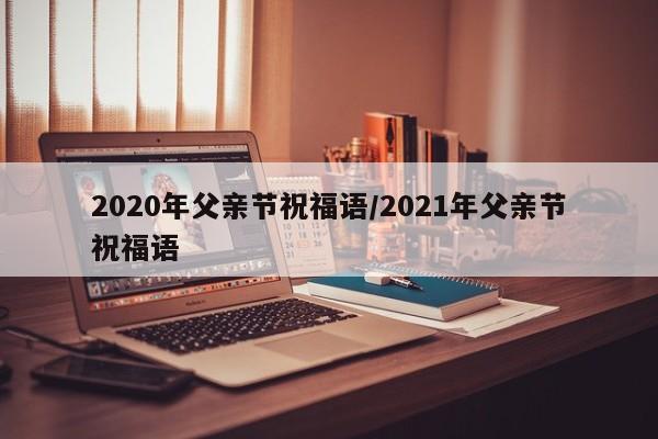 2020年父亲节祝福语/2021年父亲节祝福语