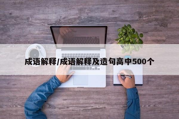 成语解释/成语解释及造句高中500个