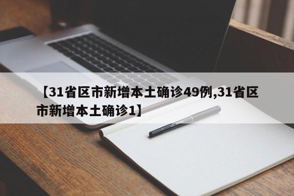 【31省区市新增本土确诊49例,31省区市新增本土确诊1】