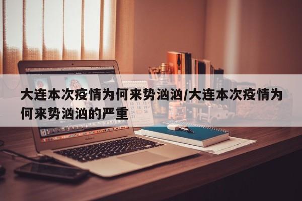 大连本次疫情为何来势汹汹/大连本次疫情为何来势汹汹的严重