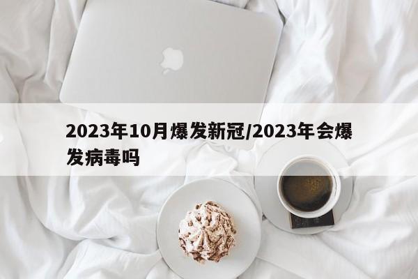 2023年10月爆发新冠/2023年会爆发病毒吗