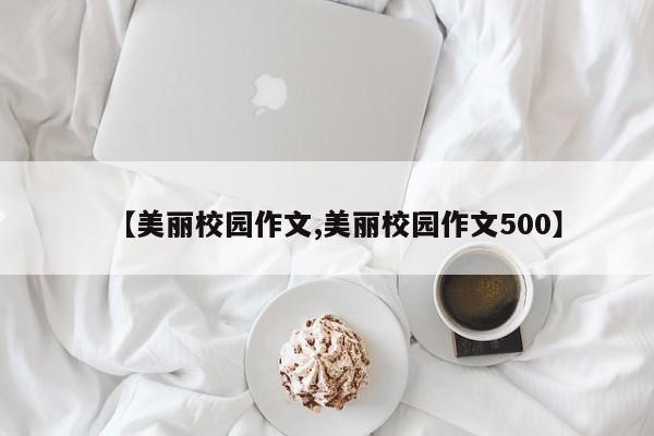 【美丽校园作文,美丽校园作文500】