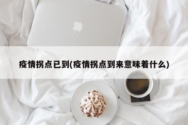 疫情拐点已到(疫情拐点到来意味着什么)