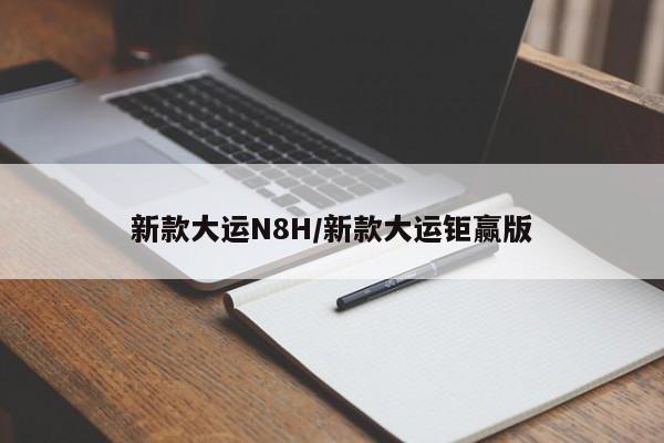 新款大运N8H/新款大运钜赢版