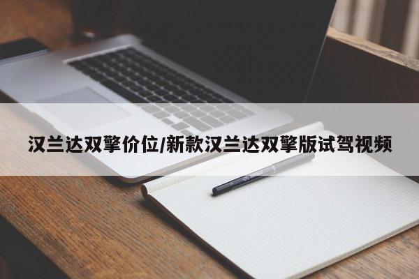 汉兰达双擎价位/新款汉兰达双擎版试驾视频