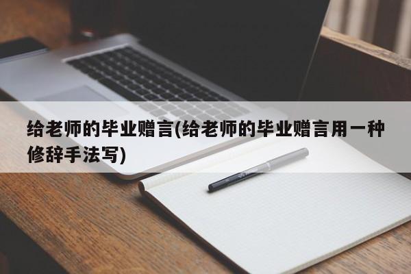 给老师的毕业赠言(给老师的毕业赠言用一种修辞手法写)