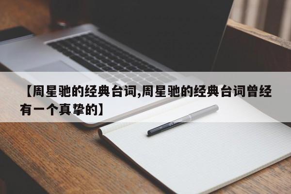 【周星驰的经典台词,周星驰的经典台词曾经有一个真挚的】