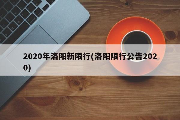 2020年洛阳新限行(洛阳限行公告2020)