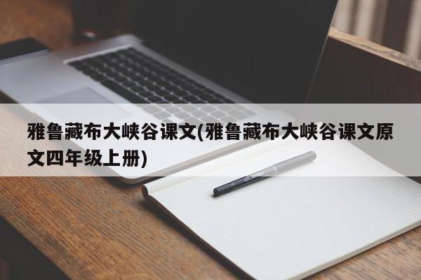 雅鲁藏布大峡谷课文(雅鲁藏布大峡谷课文原文四年级上册)