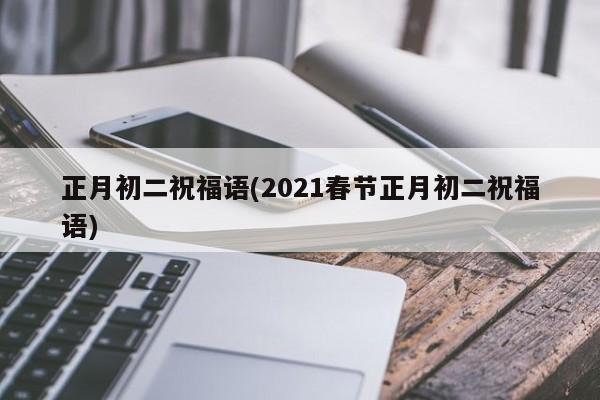 正月初二祝福语(2021春节正月初二祝福语)